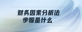 財(cái)務(wù)因素分析法步驟是什么
