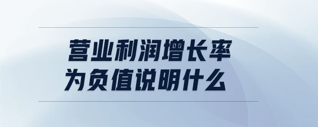 營(yíng)業(yè)利潤(rùn)增長(zhǎng)率為負(fù)值說(shuō)明什么
