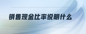 銷售現(xiàn)金比率說(shuō)明什么