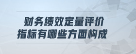 財(cái)務(wù)績(jī)效定量評(píng)價(jià)指標(biāo)有哪些方面構(gòu)成