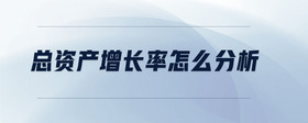 總資產(chǎn)增長(zhǎng)率怎么分析