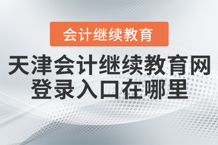 天津會計繼續(xù)教育網(wǎng)登錄入口在哪里？