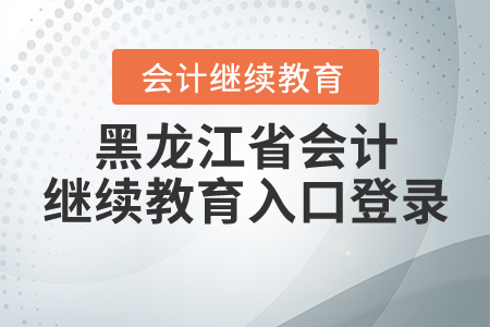 黑龍江省會(huì)計(jì)繼續(xù)教育入口登錄