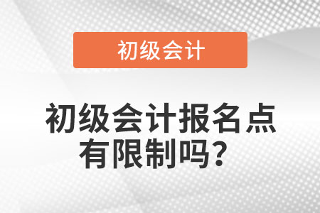 2021年初級會計報名點有限制嗎？