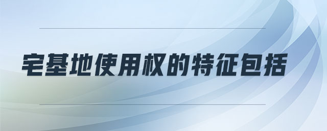 宅基地使用權(quán)的特征包括