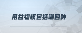 用益物權(quán)包括哪四種