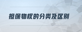 擔(dān)保物權(quán)的分類及區(qū)別