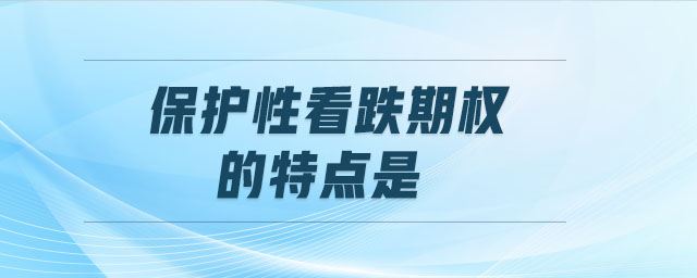 保護(hù)性看跌期權(quán)的特點(diǎn)是