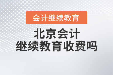北京會(huì)計(jì)繼續(xù)教育收費(fèi)嗎？