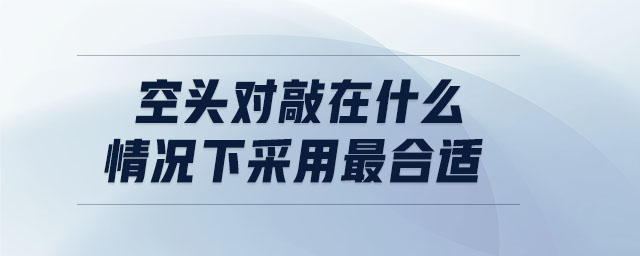 空頭對(duì)敲在什么情況下采用最合適