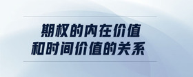 期權(quán)的內(nèi)在價值和時間價值的關(guān)系