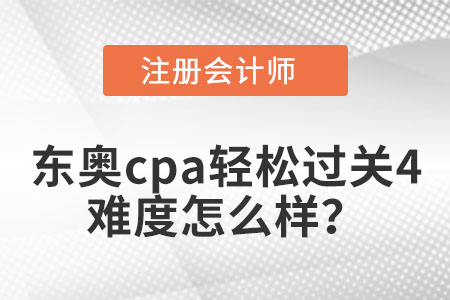 東奧cpa輕松過關4難度怎么樣？