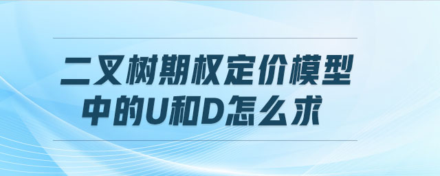 二叉樹期權定價模型中的u和d怎么求