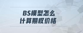 bs模型怎么計算期權(quán)價格