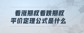 看漲期權(quán)看跌期權(quán)平價定理公式是什么