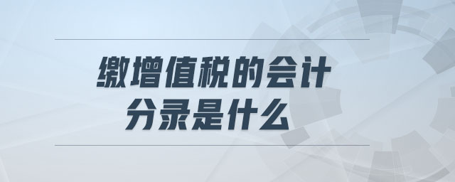 繳增值稅的會計(jì)分錄是什么