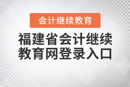 福建省會(huì)計(jì)繼續(xù)教育網(wǎng)登錄入口