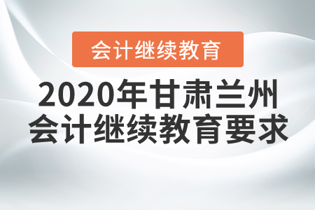 2020年甘肅蘭州會(huì)計(jì)繼續(xù)教育要求