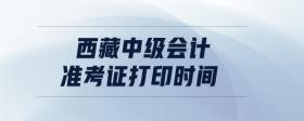 西藏中級(jí)會(huì)計(jì)準(zhǔn)考證打印時(shí)間