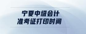 寧夏中級(jí)會(huì)計(jì)準(zhǔn)考證打印時(shí)間