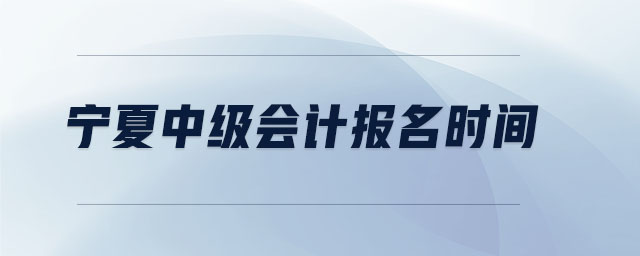 寧夏中級會計報名時間