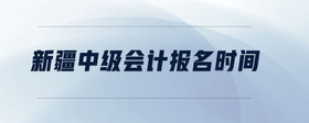 新疆中級(jí)會(huì)計(jì)報(bào)名時(shí)間