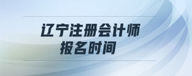 遼寧注冊(cè)會(huì)計(jì)師報(bào)名時(shí)間