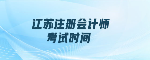 江蘇注冊會計師考試時間