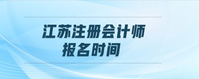 江蘇注冊會計師報名時間