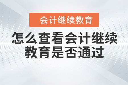 怎么查看會(huì)計(jì)繼續(xù)教育是否通過(guò)？