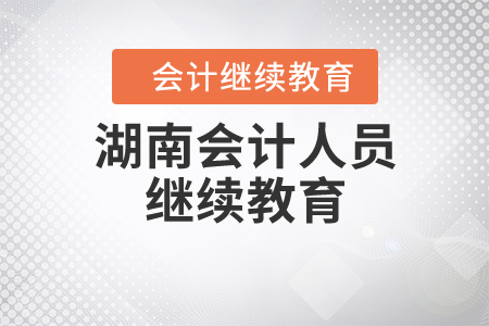 湖南會(huì)計(jì)人員繼續(xù)教育