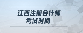 江西注冊(cè)會(huì)計(jì)師考試時(shí)間