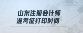 山東注冊會計師準考證打印時間