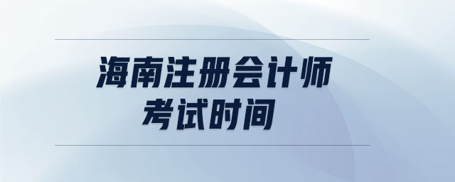 海南注冊會(huì)計(jì)師考試時(shí)間