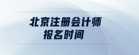 北京注冊(cè)會(huì)計(jì)師報(bào)名時(shí)間