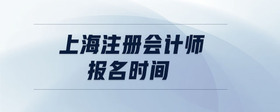 上海注冊(cè)會(huì)計(jì)師報(bào)名時(shí)間