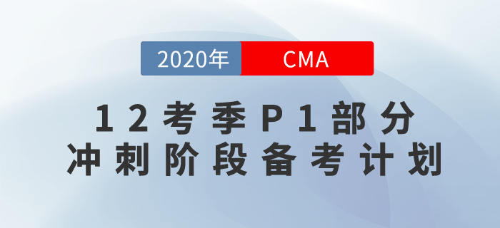 CMA12月考季，沖刺階段也不迷茫！P1備考計(jì)劃現(xiàn)在奉上！