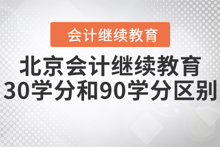 北京會(huì)計(jì)繼續(xù)教育30學(xué)分和90學(xué)分區(qū)別？