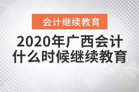 2020年廣西會計什么時候繼續(xù)教育？