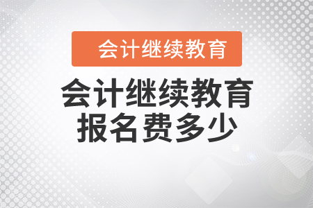 會(huì)計(jì)繼續(xù)教育報(bào)名費(fèi)多少？