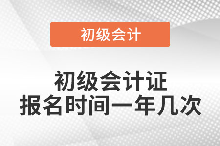 初級(jí)會(huì)計(jì)證報(bào)名時(shí)間一年幾次