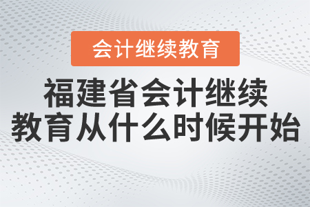 福建會計繼續(xù)教育2020年什么時候開始？