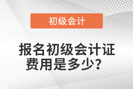 報(bào)名初級(jí)會(huì)計(jì)證費(fèi)用是多少？