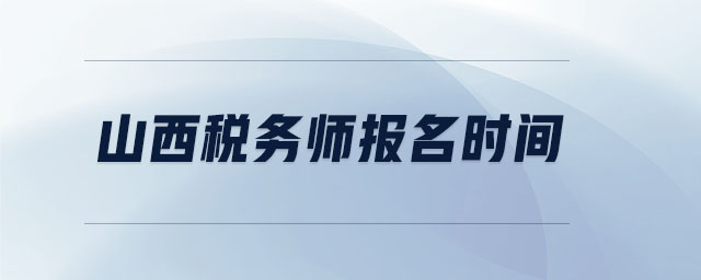 山西稅務(wù)師報名時間