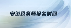 安徽稅務(wù)師報名時間