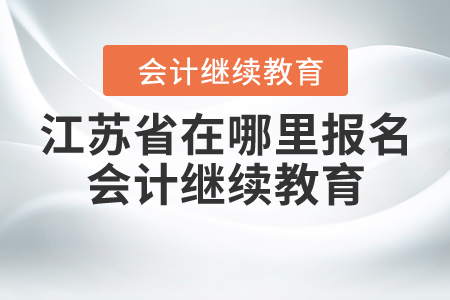 江蘇省在哪里報名會計繼續(xù)教育？