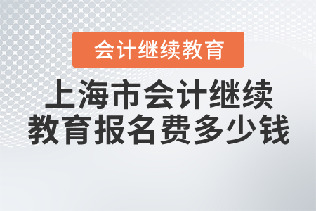 上海會(huì)計(jì)繼續(xù)教育報(bào)名費(fèi)多少錢？