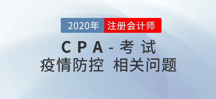考前答疑！2020年注冊會計師疫情防控相關(guān)問題匯總
