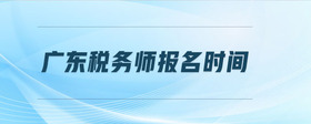 廣東稅務(wù)師報名時間