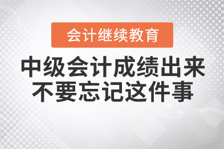 中級會計成績出來了，之后要做什么你知道嗎？ 